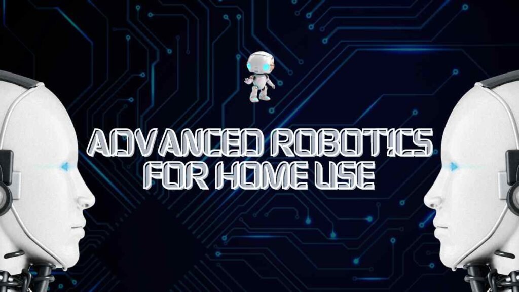 Advanced Robotics for Home Use