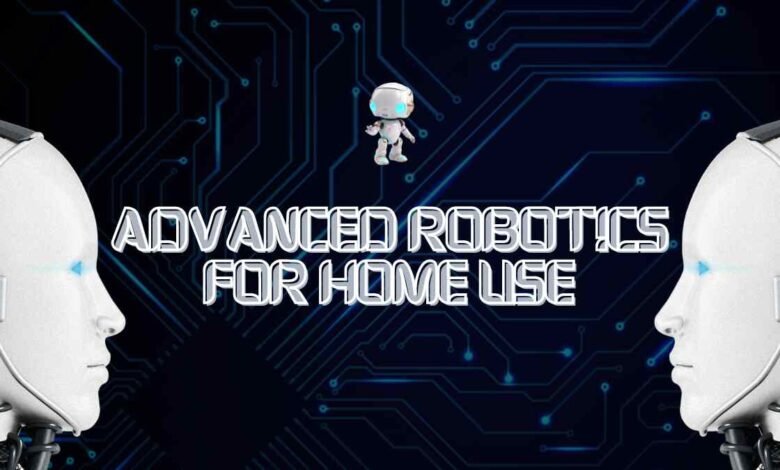 Advanced Robotics for Home Use