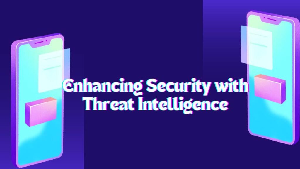 Enhancing Security with Threat Intelligence